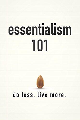 Essentialism 101: Do Less. Live More.