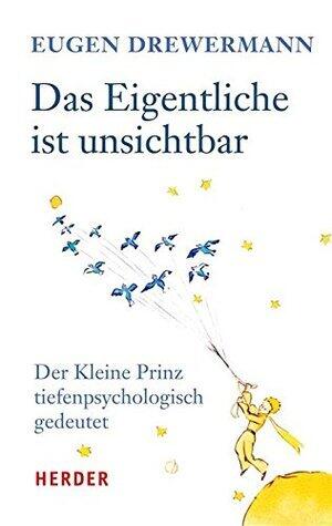 Das Eigentliche ist unsichtbar: Der Kleine Prinz tiefenpsychologisch gedeutet