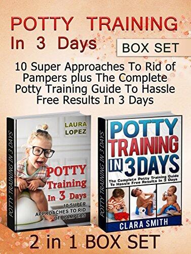 Potty Training In 3 Days Box Set: 10 Super Approaches To Rid of Pampers plus The Complete Potty Training Guide To Hassle Free Results In 3 Days