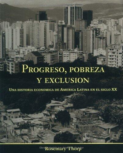 Progreso, pobreza y exclusión: una historia económica de América Latina en el siglo XX