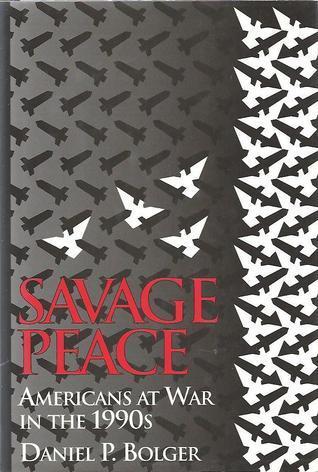 Savage Peace: Americans At War In The 1990s