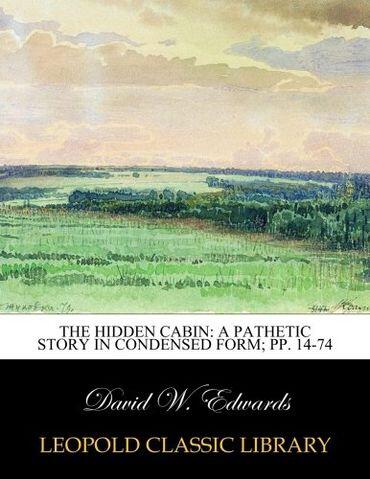 The Hidden Cabin: A Pathetic Story in Condensed Form; pp. 14-74