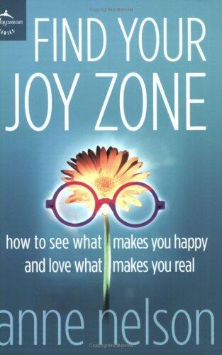 Find Your Joy Zone: How to See What Makes You Happy and Love What Makes You Real