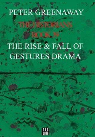 The Historians: Rise and Fall of Gestures Drama, Book 39: By Peter Greenaway