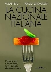 La cucina nazionale italiana: Come erano e come sono le 1135 ricette che fanno l'Italia