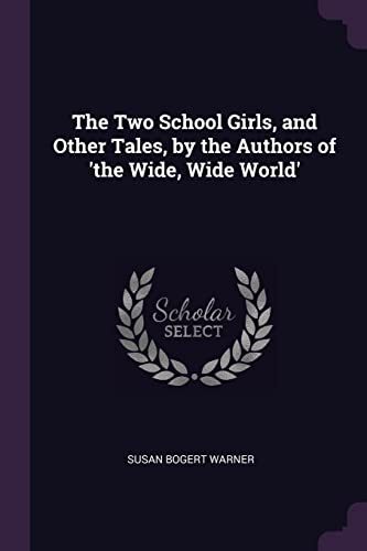 The Two School Girls, and Other Tales, by the Authors of 'the Wide, Wide World'