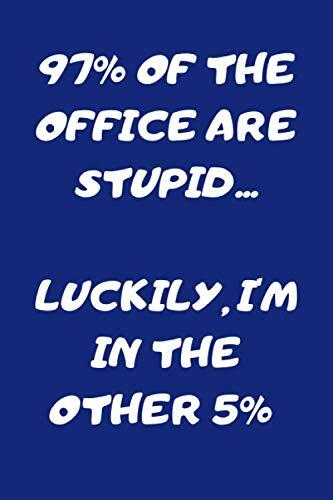 97% Of The Office Are Stupid... Luckily, I'm In The Other 5%: Funny Gift For Men And Women Office Workers. Black And White Lined Paperback A5