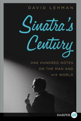 Sinatra's Century: One Hundred Notes on the Man and His World - A Celebration of Frank Sinatra's Life, Music, and Romance