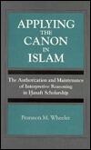 Applying the Canon in Islam: The Authorization and Maintenance of Interpretive Reasoning in Hanafi Scholarship