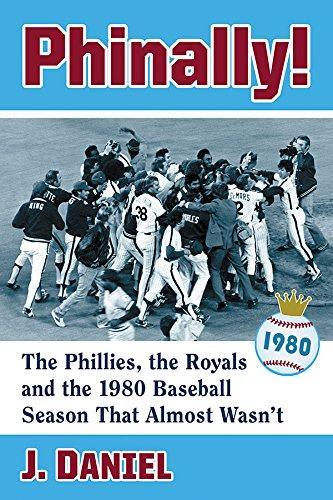 Phinally!: The Phillies, the Royals and the 1980 Baseball Season That Almost Wasn't