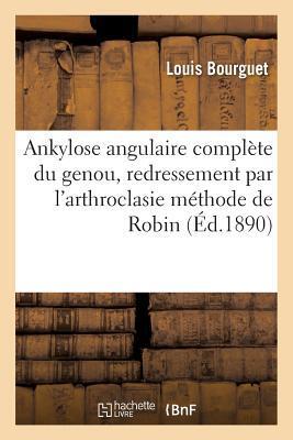 Ankylose Angulaire Complète Du Genou, Redressement Par l'Arthroclasie Méthode de Robin (Sciences)