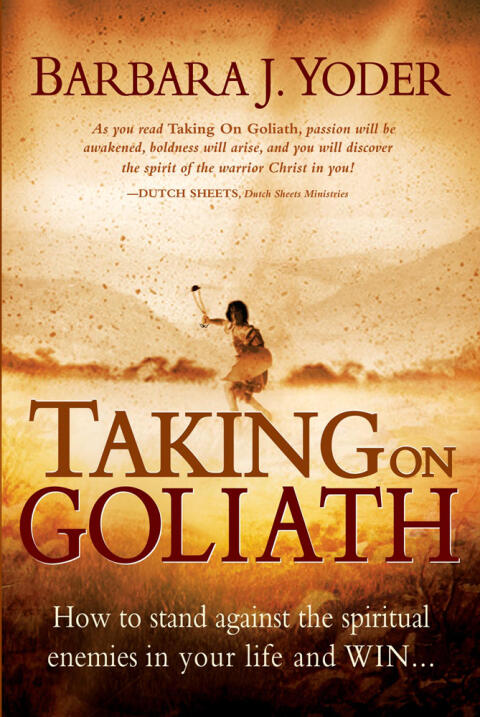 Taking on Goliath: How to Stand Against the Spiritual Enemies in Your Life and Win