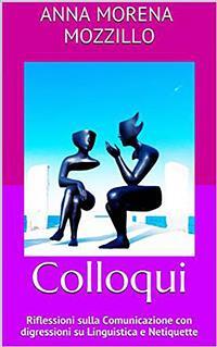 Colloqui: Riflessioni Sulla Comunicazione Con Digressioni Su Linguistica E Netiquette