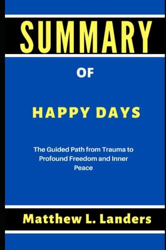 Summary of Happy Days by Gabrielle Bernstein: The Guided Path from Trauma to Profound Freedom and Inner Peace