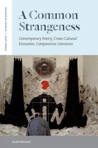 A Common Strangeness: Contemporary Poetry, Cross-Cultural Encounter, Comparative Literature