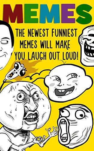 Memes: The Newest Funniest Memes Will Make You Laugh Out Loud!: (Memes, Cartoons, Jokes, Funny Pictures, Laugh Out Loud, LOL, ROFL, Funny Books)