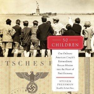 50 Children: One Ordinary American Couple's Extraordinary Rescue Mission into the Heart of Nazi Germany