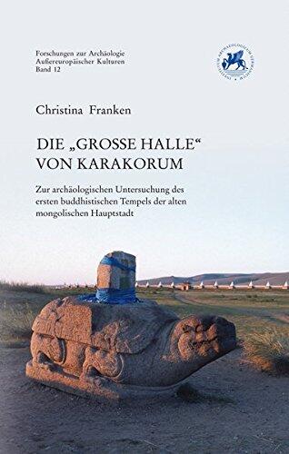 Die 'Grosse Halle' von Karakorum: Zur archäologischen Untersuchung des ersten buddhistischen Tempels der alten mongolischen Hauptstadt