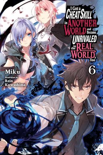 I Got a Cheat Skill in Another World and Became Unrivaled in the Real World, Too, Vol. 6 (light novel) (I Got a Cheat Skill in Another World and Became Unrivaled in The Real World, Too
