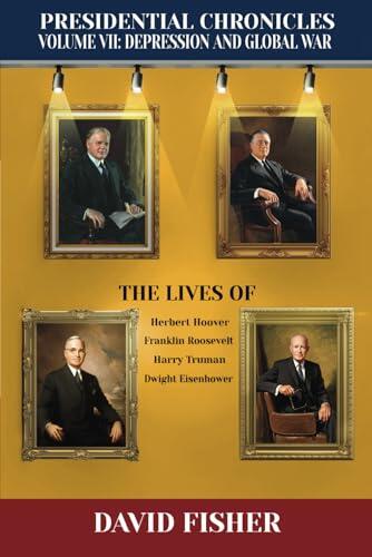 Presidential Chronicles Volume VII: Depression and Global War: The Lives of Herbert Hoover, Franklin Roosevelt, Harry Truman, and Dwight Eisenhower