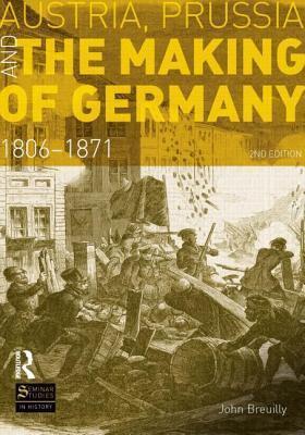 Austria, Prussia and the Making of Germany: 1806-1871