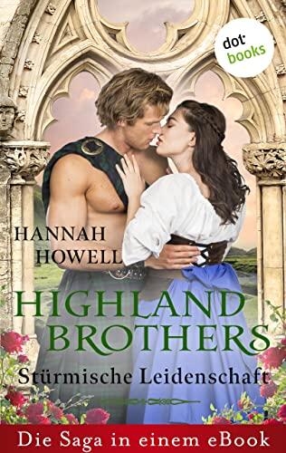 Highland Brothers - Stürmische Leidenschaft: Die Saga in einem Book: "Das Schicksal des Highlanders", "Die Lust des Highlanders" und "Das Schwert des Highlanders"