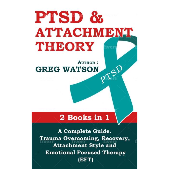 PTSD and Attachment Theory: 2 Books in 1 a Complete Guide: Trauma Overcoming, Recovery, Attachment Style and Emotional Focused Therapy
