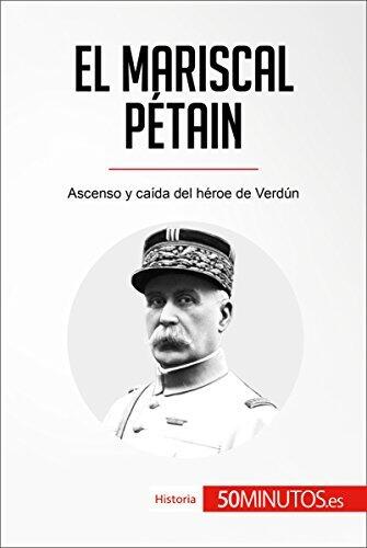 El mariscal Pétain: Ascenso y caída del héroe de Verdún (Historia)