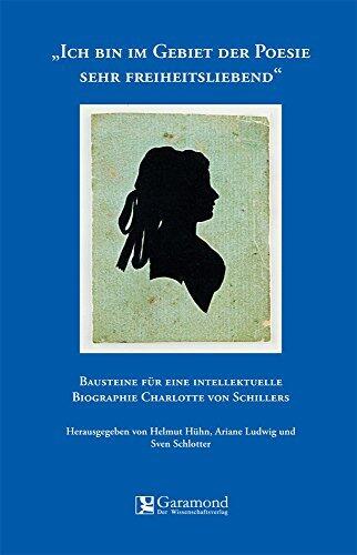 Ich bin im Gebiet der Poesie sehr freiheitsliebend: Bausteine für eine intellektuelle Biographie Charlotte von Schillers (Lichtblicke, Jenaer Vorträge und Schriften 3)