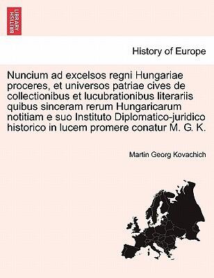 Nuncium ad Excelsos Regni Hungariae Proceres, Et Universos Patriae Cives de Collectionibus Et Lucubrationibus Literariis