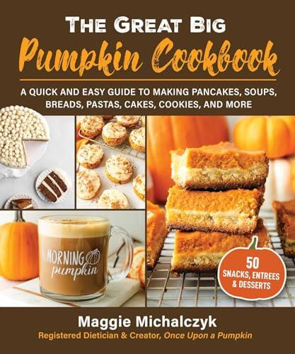 The Great Big Pumpkin Cookbook: A Quick and Easy Guide to Making Pancakes, Soups, Breads, Pastas, Cakes, Cookies, and More