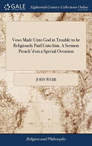 Vows Made Unto God in Trouble to be Religiously Paid Unto him. A Sermon Preach'd on a Special Occasion: But Seasonable for all That Have Made Solemn ... John Webb, M.A. Pastor of a Church in Boston