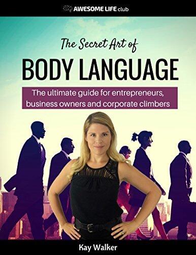 The Secret Art of Body Language: The Ultimate Guide for Entrepreneurs, Business Owners and Corporate Climbers