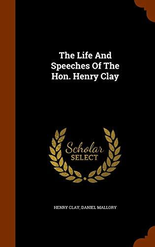 The Life And Speeches Of The Hon. Henry Clay