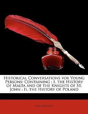 Historical Conversations for Young Persons: Containing: I. The History of Malta and of the Knights of St. John; II. The History of Poland