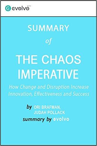 The Chaos Imperative: Summary of the Key Ideas - Original Book by Ori Brafman, Judah Pollack: How Chance and Disruption Increase Innovation, Effectiveness and Success
