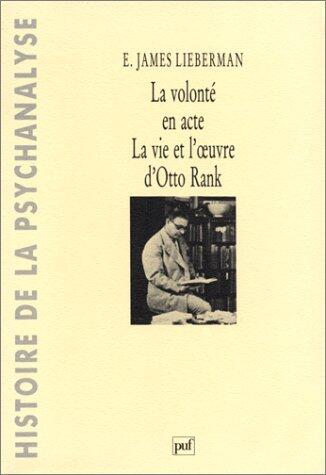 La Volonté en Acte: La Vie et l'Oeuvre d'Otto Rank