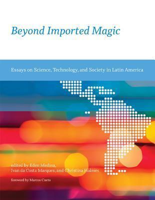 Beyond Imported Magic: Essays On Science, Technology, And Society In Latin America