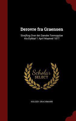 Derovre fra Graensen: Strejftog Over det Danske Termopylae Als-Dybbøl 1 April Maaned 1877