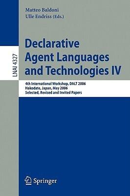 Declarative Agent Languages and Technologies IV: 4th International Workshop, DALT 2006, Hakodate, Japan, May 8, 2006, Selected, Revised and Invited Papers
