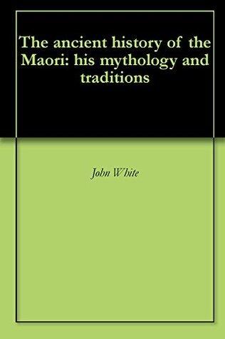 The ancient history of the Maori: his mythology and traditions