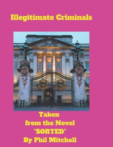 Illegitimate Criminals: From the novel "SORTED"