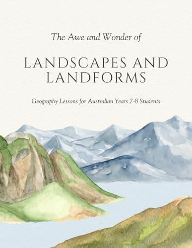 The Awe and Wonder of Landscapes and Landforms: Geography Lessons for Australian Years 7-8 Students