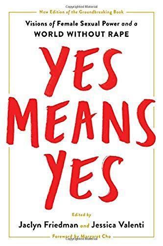 Yes Means Yes! Visions of Female Sexual Power and a World Without Rape