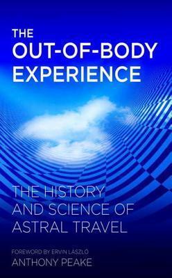The Out of Body Experience: The History and Science of Astral Travel