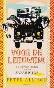 Voor de leeuwen!: belevenissen van een safarigids