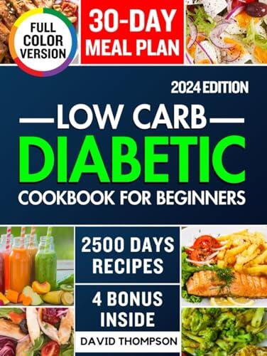 Low-Carb Diabetic Cookbook for Beginners 2024: Easy-Made 2500 Days of Delicious, Nutritious Low-Carb & Low-Sugar Recipes for Prediabetes, Type 1 and Type 2 Diabetes | Includes a 30-Day Meal Plan