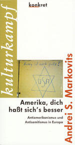 Amerika, dich haßt sich's besser : Antiamerikanismus und Antisemitismus in Europa