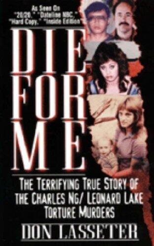 DIE FOR ME: The Terrifying Story of Charles Ng/Leonard Lake Torture Murders