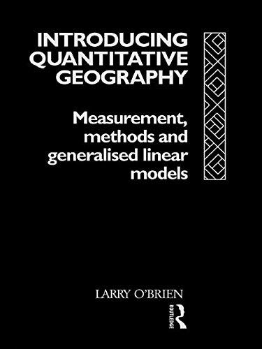 Introducing Quantitative Geography: Measurement, Methods and Generalised Linear Models